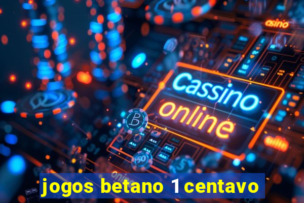 jogos betano 1 centavo